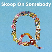 Ｓｋｏｏｐ　Ｏｎ　Ｓｏｍｅｂｏｄｙ 「Ｑ」