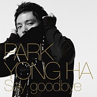 パク・ヨンハ「 Ｓａｙ　ｇｏｏｄｂｙｅ」