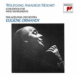 ユージン・オーマンディ／フィラデルフィア管弦楽団 ジョン・デ・ランシー ウィリアム・キンケイド バーナード・ガーフィールド アンソニー・ジリオッティ メイソン・ジョーンズ「フィラデルフィア管弦楽団の首席奏者たち　－モーツァルト：管楽器のための協奏曲集」