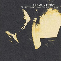 ブライアン・ウィルソン「駄目な僕－Ｉ　Ｊｕｓｔ　Ｗａｓｎ’ｔ　Ｍａｄｅ　Ｆｏｒ　Ｔｈｅｓｅ　Ｔｉｍｅｓ」
