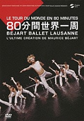 ベジャール・バレエ・ローザンヌ ジル・ロマン エティエンヌ・ベシャール ジュリアン・ファヴロー エリザベット・ロス カトリーヌ・ズアナバール ダヴィッド・クピンスキー 那須野圭右「８０分間世界一周　ベジャール・バレエ・ローザンヌ」