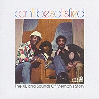 （オムニバス）「 キャント・ビー・サティスファイド　～ザ・ＸＬ＆サウンズ・オブ・メンフィス・ストーリーＶＯＬ　１」