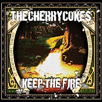 ＴＨＥ　ＣＨＥＲＲＹ　ＣＯＫＥ＄ 「ＫＥＥＰ　ＴＨＥ　ＦＩＲＥ」