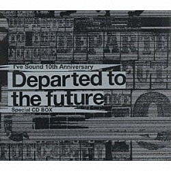 Ｉ’ｖｅ「Ｉ’ｖｅ　Ｓｏｕｎｄ　１０ｔｈ　Ａｎｎｉｖｅｒｓａｒｙ　Ｄｅｐａｒｔｅｄ　ｔｏ　ｔｈｅ　ｆｕｔｕｒｅ　Ｓｐｅｃｉａｌ　ＣＤ　ＢＯＸ」