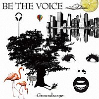 ＢＥ　ＴＨＥ　ＶＯＩＣＥ「 Ｇｒｏｕｎｄｓｃａｐｅ」