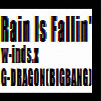 ｗ－ｉｎｄｓ．　×　Ｇ－ＤＲＡＧＯＮ［ＢＩＧＢＡＮＧ］「 Ｒａｉｎ　Ｉｓ　Ｆａｌｌｉｎ’／ＨＹＢＲＩＤ　ＤＲＥＡＭ」