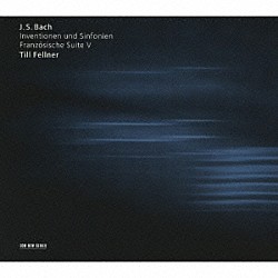 ティル・フェルナー「Ｊ・Ｓ・バッハ：インヴェンションとシンフォニア／フランス組曲第５番」