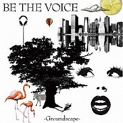 ＢＥ　ＴＨＥ　ＶＯＩＣＥ「Ｇｒｏｕｎｄｓｃａｐｅ」