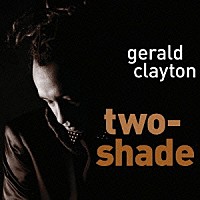 ジェラルド・クレイトン「 トゥー・シェイド」