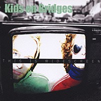 キッズ・オン・ブリッジズ 「ＴＨＩＳ　ＩＳ　ＷＩＤＥＳＣＲＥＥＮ」