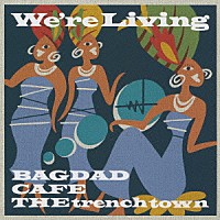 ＢＡＧＤＡＤ　ＣＡＦＥ　ＴＨＥ　ｔｒｅｎｃｈ　ｔｏｗｎ「 Ｗｅ’ｒｅ　Ｌｉｖｉｎｇ」