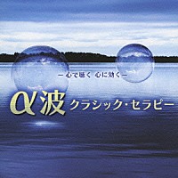 （クラシック）「 －心で聴く　心に効く－　α波　クラシック・セラピー」
