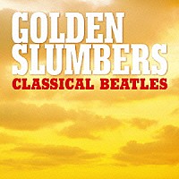 （クラシック）「 ゴールデン・スランバー　～クラシカル・ビートルズ」