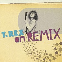 Ｔ．レックス「 Ｔ．ＲＥＸ　ｏｎ　ＲＥＭＩＸ」