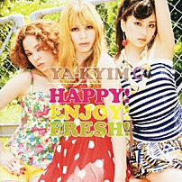 ＹＡ－ＫＹＩＭ 「ＨＡＰＰＹ！ＥＮＪＯＹ！ＦＲＥＳＨ！」