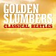 （クラシック） マヌエル・バルエコ バロック・チェンバー・オーケストラ ウィーン少年合唱団 ザ・スウィングル・シンガーズ レスリー・ギャレット ロスタル＆シェーファー 高橋アキ「ゴールデン・スランバー　～クラシカル・ビートルズ」