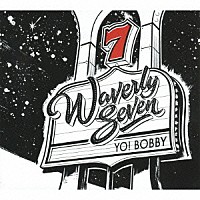 ウェヴァリー・セヴン「 ヨー！　ボビー」