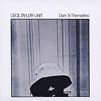 セシル・テイラー・ユニット「 ダーク・トゥ・ゼムセルヴス」