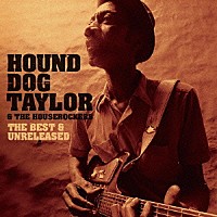 ハウンド・ドッグ・テイラー「 スライドで吠えた猟犬　～ザ・ベスト＆アンリリースド」