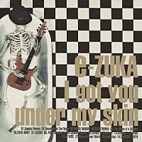 ｅ－ＺＵＫＡ「 Ｉ　ｇｏｔ　ｙｏｕ　ｕｎｄｅｒ　ｍｙ　ｓｋｉｎ」
