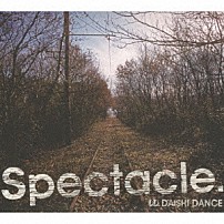 ＤＡＩＳＨＩ　ＤＡＮＣＥ 「Ｓｐｅｃｔａｃｌｅ．」