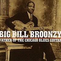 ビッグ・ビル・ブルーンジー「 ファーザー・オブ・ザ・シカゴ・ブルース・ギター」