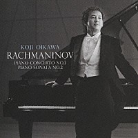 及川浩治「 ラフマニノフ：ピアノ協奏曲第３番　ピアノ・ソナタ第２番」