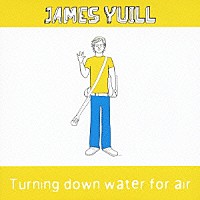 ジェームズ・ユール「 ターニング・ダウン・ウォーター・フォー・エアー」