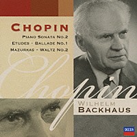 ヴィルヘルム・バックハウス「 ショパン：ピアノ・ソナタ第２番≪葬送行進曲≫　練習曲集（１３曲）、バラード第１番、マズルカ（３曲）、ワルツ第２番」