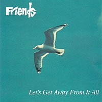 フレンズ「 レッツ・ゲット・アウェイ・フロム・イット・オール」