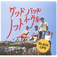 ブラック・リップス「 グッド・バッド・ノット・イーヴル」