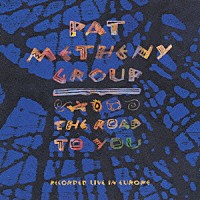 パット・メセニー・グループ「 ザ・ロード・トゥー・ユー～ライヴ・イン・ヨーロッパ」