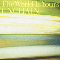 ＵＮＣＨＡＩＮ 「Ｔｈｅ　Ｗｏｒｌｄ　Ｉｓ　Ｙｏｕｒｓ」