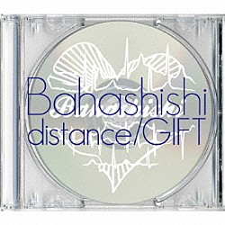 Ｂａｈａｓｈｉｓｈｉ「ｄｉｓｔａｎｃｅ／ＧＩＦＴ」