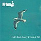 フレンズ「レッツ・ゲット・アウェイ・フロム・イット・オール」