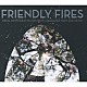 フレンドリー・ファイアーズ「フレンドリー・ファイアーズ（エクスパンデッド・エディション）」