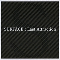 ＳＵＲＦＡＣＥ「 Ｌａｓｔ　Ａｔｔｒａｃｔｉｏｎ」