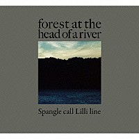 Ｓｐａｎｇｌｅ　ｃａｌｌ　Ｌｉｌｌｉ　ｌｉｎｅ「 ｆｏｒｅｓｔ　ａｔ　ｔｈｅ　ｈｅａｄ　ｏｆ　ａ　ｒｉｖｅｒ」