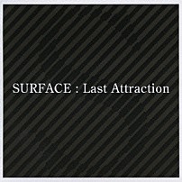 ＳＵＲＦＡＣＥ 「Ｌａｓｔ　Ａｔｔｒａｃｔｉｏｎ」