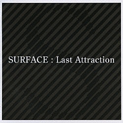 ＳＵＲＦＡＣＥ「Ｌａｓｔ　Ａｔｔｒａｃｔｉｏｎ」