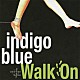 ｉｎｄｉｇｏ　ｂｌｕｅ「Ｗａｌｋ　Ｏｎ」
