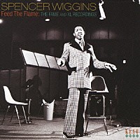 スペンサー・ウィギンス「 フィード・ザ・フレイム　ザ・フェイム・アンド・ＸＬレコーディングス」