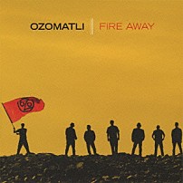 オゾマトリ 「ファイアー・アウェイ」