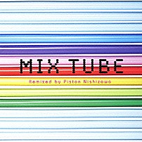 ＴＵＢＥ 「ＭＩＸ　ＴＵＢＥ　Ｒｅｍｉｘｅｄ　ｂｙ　Ｐｉｓｔｏｎ　Ｎｉｓｈｉｚａｗａ」