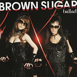 ＢＲＯＷＮ　ＳＵＧＡＲ「ｂａｌｌａｄ」