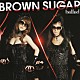 ＢＲＯＷＮ　ＳＵＧＡＲ「ｂａｌｌａｄ」