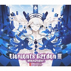 Ｅｌｅｍｅｎｔｓ　Ｇａｒｄｅｎ「Ｅｌｅｍｅｎｔｓ　Ｇａｒｄｅｎ　Ⅲ　～ｐｈｅｎｏｍｅｎａ～」