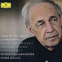 ピエール・ブーレーズ クリスティアン・テツラフ スティーヴ・ダヴィスリム ウィーン・フィルハーモニー管弦楽団「 シマノフスキ：ヴァイオリン協奏曲第１番　交響曲第３番≪夜の歌≫」