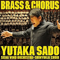 佐渡裕 シエナ・ウインド・オーケストラ 晋友会合唱団「 ＢＲＡＳＳ＆ＣＨＯＲＵＳ　吹奏楽と合唱の祭典」