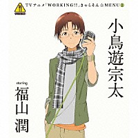 小鳥遊宗太　ｓｔａｒｒｉｎｇ　福山潤「 ＴＶアニメ「ＷＯＲＫＩＮＧ！！」きゃらそん☆ＭＥＮＵ１　小鳥遊宗太　ｓｔａｒｒｉｎｇ　福山潤」